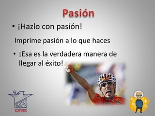 Imprime pasión a lo que haces
• ¡Hazlo con pasión!
• ¡Esa es la verdadera manera de
llegar al éxito!
 