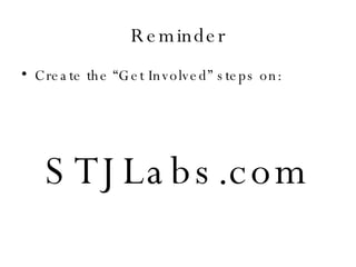 Reminder Create the “Get Involved” steps on: STJLabs.com 