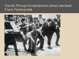Gavrilo Principi kinnipidamine pärast atentaati
Franz Ferdinandile

hfgdhfghfghfghfghfd
 