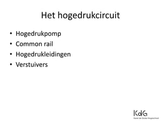 Het hogedrukcircuit
• Hogedrukpomp
• Common rail
• Hogedrukleidingen
• Verstuivers
 