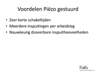 Voordelen Piëzo gestuurd
• Zeer korte schakeltijden
• Meerdere inspuitingen per arbeidslag
• Nauwkeurig doseerbare inspuithoeveelheden
 