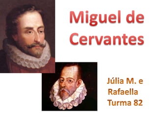 Miguel de Cervantes Júlia M. e     Rafaella  	 Turma 82 