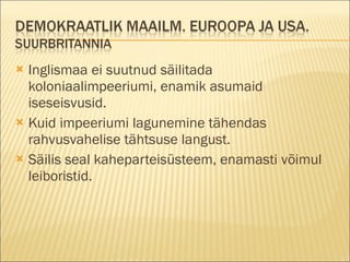Inglismaa ei suutnud säilitada koloniaalimpeeriumi, enamik asumaid iseseisvusid. Kuid impeeriumi lagunemine tähendas rahvusvahelise tähtsuse langust. Säilis seal kaheparteisüsteem, enamasti võimul leiboristid. 