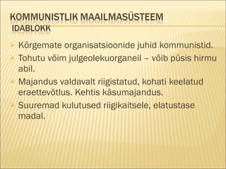 Kõrgemate organisatsioonide juhid kommunistid. Tohutu võim julgeolekuorganeil – võib püsis hirmu abil. Majandus valdavalt riigistatud, kohati keelatud eraettevõtlus. Kehtis käsumajandus. Suuremad kulutused riigikaitsele, elatustase madal. 