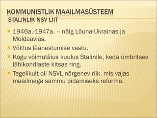 1946a.-1947a. – nälg Lõuna-Ukrainas ja Moldaavias. Võitlus läänestumise vastu. Kogu võimutäius kuulus Stalinile, keda ümbritses lähikondlaste kitsas ring. Tegelikult oli NSVL nõrgenev riik, mis vajas maailmaga sammu pidamiseks reforme. 