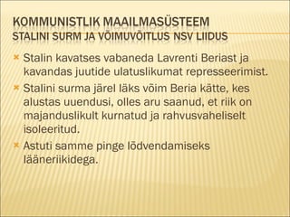 Stalin kavatses vabaneda Lavrenti Beriast ja kavandas juutide ulatuslikumat represseerimist. Stalini surma järel läks võim Beria kätte, kes alustas uuendusi, olles aru saanud, et riik on majanduslikult kurnatud ja rahvusvaheliselt isoleeritud.  Astuti samme pinge lõdvendamiseks lääneriikidega. 