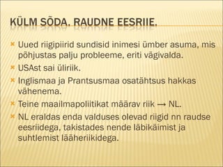 Uued riigipiirid sundisid inimesi ümber asuma, mis põhjustas palju probleeme, eriti vägivalda. USAst sai üliriik. Inglismaa ja Prantsusmaa osatähtsus hakkas vähenema. Teine maailmapoliitikat määrav riik -> NL. NL eraldas enda valduses olevad riigid nn raudse eesriidega, takistades nende läbikäimist ja suhtlemist lääheriikidega. 
