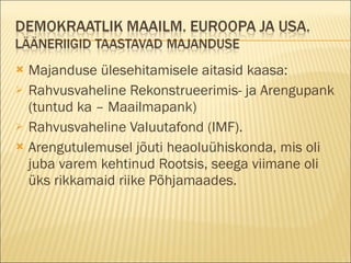 Majanduse ülesehitamisele aitasid kaasa: Rahvusvaheline Rekonstrueerimis- ja Arengupank (tuntud ka – Maailmapank) Rahvusvaheline Valuutafond (IMF). Arengutulemusel jõuti heaoluühiskonda, mis oli juba varem kehtinud Rootsis, seega viimane oli üks rikkamaid riike Põhjamaades. 