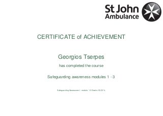 CERTIFICATE of ACHIEVEMENT
Georgios Tserpes
has completed the course
Safeguarding awareness modules 1 - 3
Safeguarding Assessment - module 1-3 Grade: 93.33 %
Powered by TCPDF (www.tcpdf.org)
 