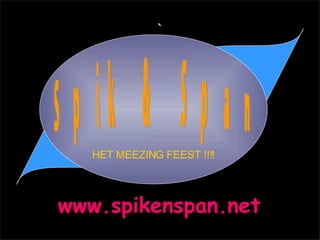 ` www.spikenspan.net Spik & Span HET MEEZING FEEST !!!! 