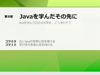�����広いJavaの世界に目を受ける�
�����学び手の未来に目を向ける
Javaを学んで広がる世界を、どう活かそう
 