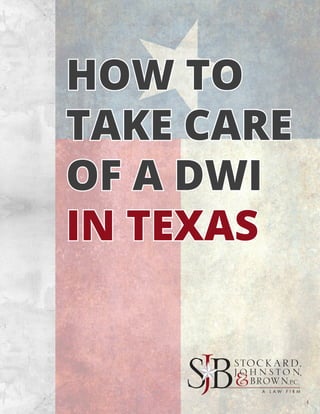 1
HOW TO
TAKE CARE
OF A DWI
IN TEXAS
 
