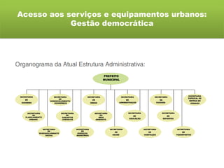 Acesso aos serviços e equipamentos urbanos:
Gestão democrática
 