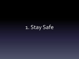 1. Stay Safe
 