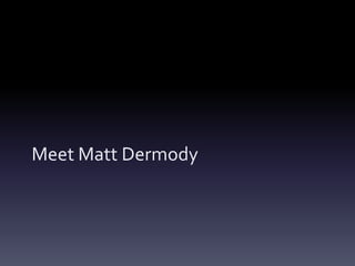 Meet Matt Dermody
 
