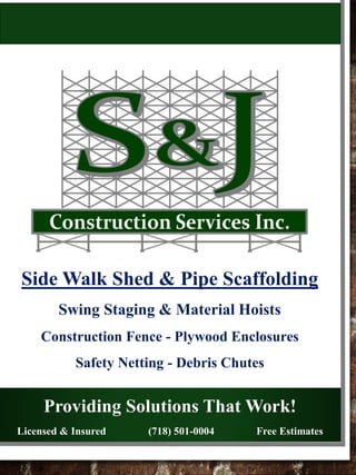 Side Walk Shed & Pipe Scaffolding
Swing Staging & Material Hoists
Construction Fence - Plywood Enclosures
Safety Netting - Debris Chutes
Providing Solutions That Work!
Licensed & Insured (718) 501-0004 Free Estimates
 