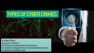TYPES OF CYBER CRIMES
A.Albert Ravi,
Assistant Professor,
PG & Research Departmentof Commerce,
St. Joseph’sCollege of Arts and Science(Autonomous),
Cuddalore,TamilNadu,India
 