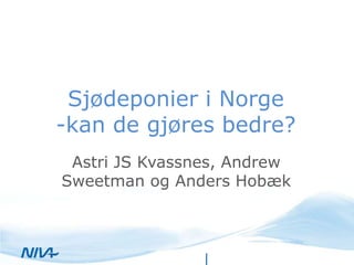 Sjødeponier i Norge
-kan de gjøres bedre?
 Astri JS Kvassnes, Andrew
Sweetman og Anders Hobæk
 