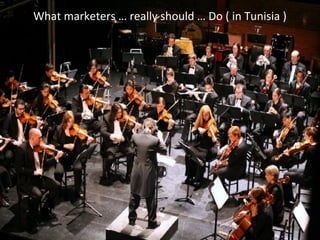 14	
  
What	
  marketers	
  …	
  really	
  should	
  …	
  Do	
  (	
  in	
  Tunisia	
  )	
  
 