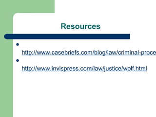 Resources


 http://www.casebriefs.com/blog/law/criminal-proce

 http://www.invispress.com/law/justice/wolf.html
 