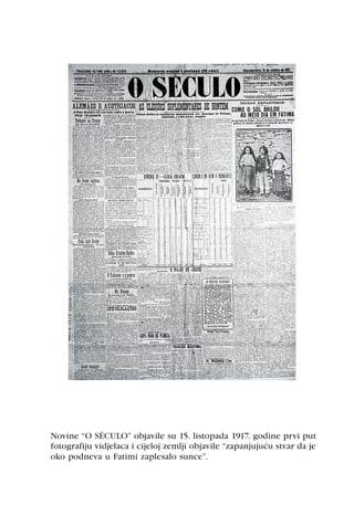 Novine “O SÉCULO” objavile su 15. listopada 1917. godine prvi put
fotografiju vidjelaca i cijeloj zemlji objavile “zapanjujuæu stvar da je
oko podneva u Fatimi zaplesalo sunce”.
 