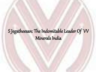 S Jegatheesan: The Indomitable Leader Of VV
Minerals India
 