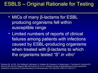 ESBLS – Original Rationale for Testing <ul><li>MICs of many  β -lactams for ESBL producing organisms fell within susceptib...