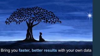 Bring you faster, better results with your own data
 
