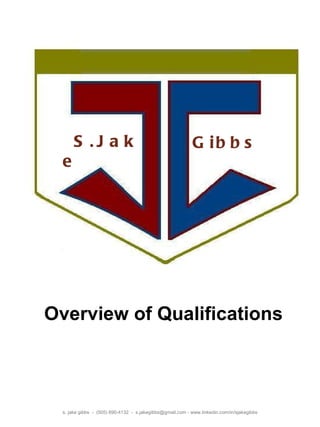 s. jake gibbs  -  (505) 690-4132  -  s.jakegibbs@gmail.com - www.linkedin.com/in/sjakegibbs S.Jake  Overview of Qualifications Gibbs 