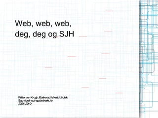 Web, web, web, deg, deg og SJH Petter von Krogh, Buskerud fylkesbibliotek Sogn jord- og hagebruksskule 20.01.2010 Ill: Mao@http://snap2objects.com/ 