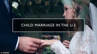 CHILD MARRIAGE IN THE U.S
Clarissa Schooley
 