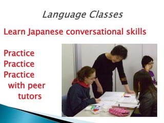 Learn Japanese conversational skills
Practice
Practice
Practice
with peer
tutors
 