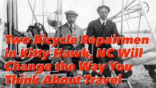 Two Bicycle Repairmen
in Kitty Hawk, NC Will
Change the Way You
Think About Travel
Two Bicycle Repairmen
in Kitty Hawk, NC Will
Change the Way You
Think About Travel
 