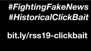 #FightingFakeNews
#HistoricalClickBait
bit.ly/rss19-clickbait
 