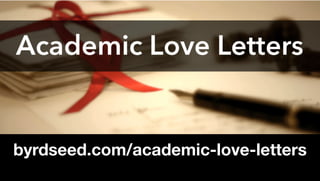 byrdseed.com/academic-love-letters
 