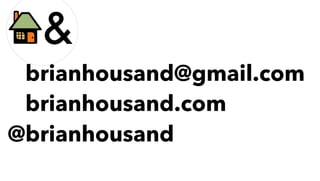 @brianhousand@gmail.com
@brianhousand.com
@brianhousand
 
