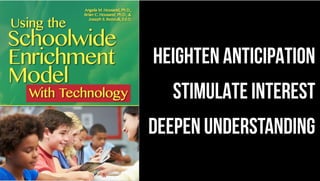 HEIGHTEN ANTICIPATION
STIMULATE INTEREST
DEEPEN UNDERSTANDING
 