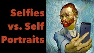 http://academyartunews.com/newspaper/2015/04/selﬁe_vs_self-port.html
Selﬁes
vs. Self
Portraits
 
