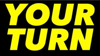 YOUR
TURN
 