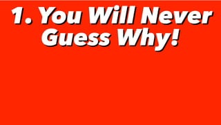 1. You Will Never
Guess Why!
1. You Will Never
Guess Why!
 