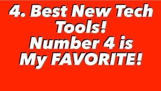 4. Best New Tech
Tools!
Number 4 is
My FAVORITE!
4. Best New Tech
Tools!
Number 4 is
My FAVORITE!
 