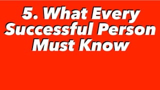 5. What Every
Successful Person
Must Know
5. What Every
Successful Person
Must Know
 