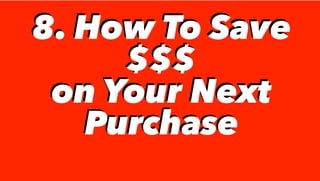 8. How To Save
$$$
on Your Next
Purchase
8. How To Save
$$$
on Your Next
Purchase
 