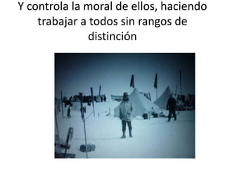 Y controla la moral de ellos, haciendo
trabajar a todos sin rangos de
distinción
 