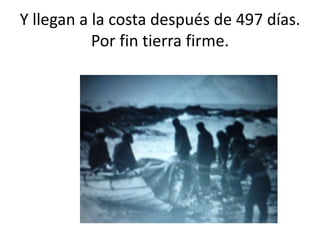 Y llegan a la costa después de 497 días.
Por fin tierra firme.
 