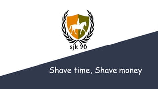 Shave time, Shave money
 
