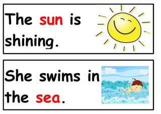 The sun is
shining.
She swims in
the sea.
 