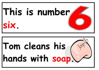 This is number
six.
Tom cleans his
hands with soap.
 