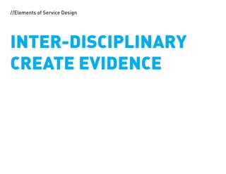 //Elements of Service Design




INTER-DISCIPLINARY
CREATE EVIDENCE
 