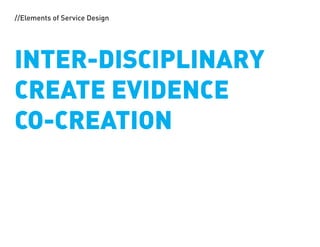 //Elements of Service Design




INTER-DISCIPLINARY
CREATE EVIDENCE
CO-CREATION
 